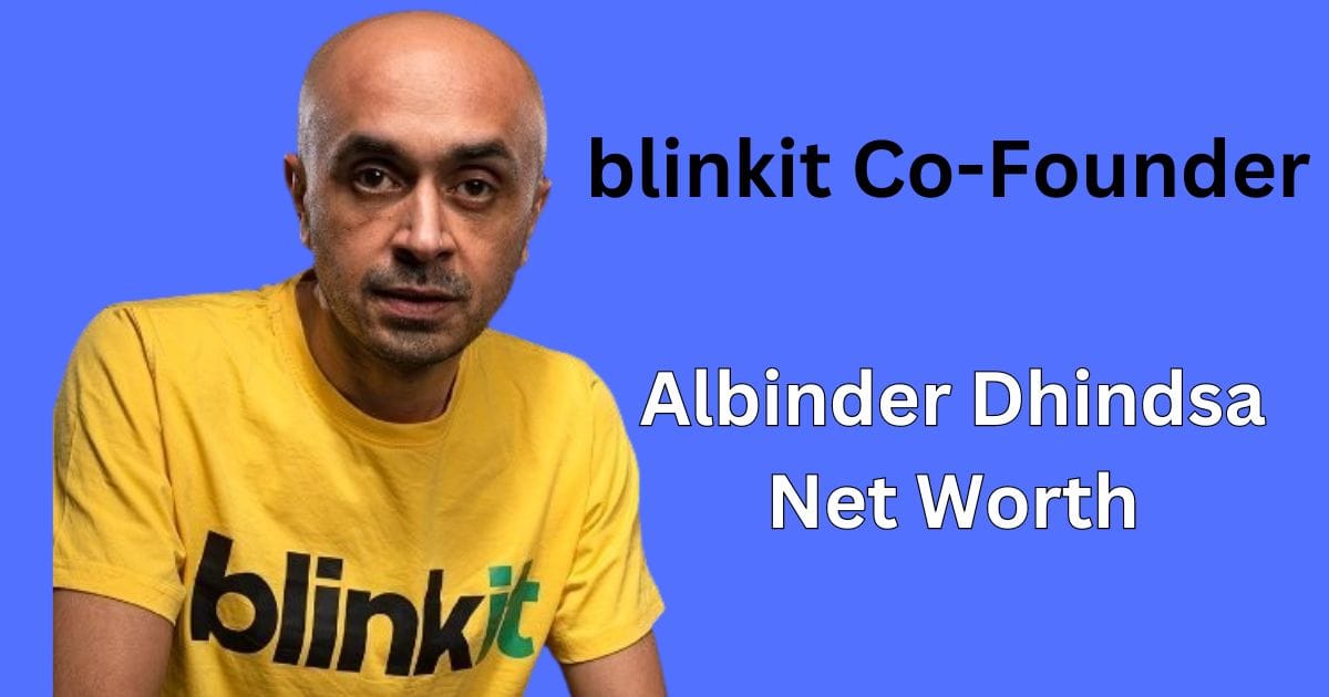 Blinkit Founder Albinder Dhindsa Net Worth