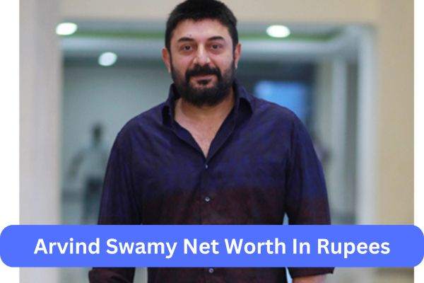 Arvind Swamy Net Worth In Rupees