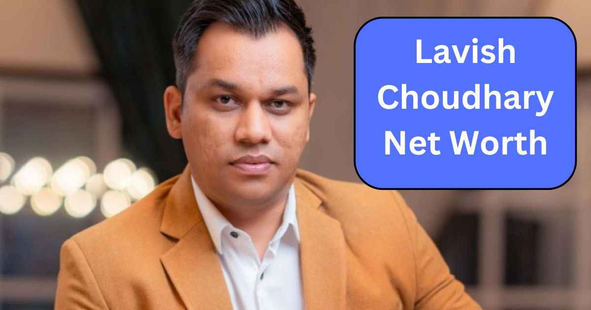 Lavish Choudhary Net Worth- 2024