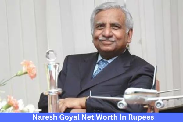 Naresh Goyal Net Worth In Rupees